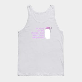 I'm Sorry For the Things I Said When I Was Dehydrated Tank Top
